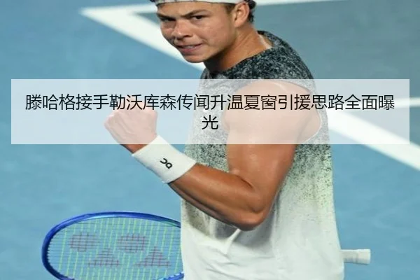 滕哈格接手勒沃库森传闻升温夏窗引援思路全面曝光
